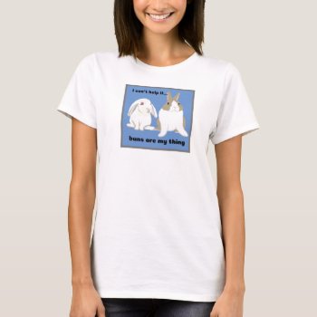 Buns Are My Thing Bunny Rabbit T-shirt by busycrowstudio at Zazzle