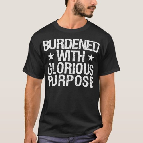 Burdened With Glorious Purpose Quote Meme Funny Sa T_Shirt