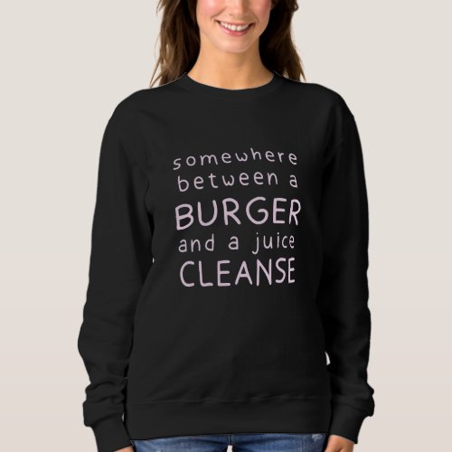 Burger And A Juice Cleanse Hamburger Foodie Sweatshirt