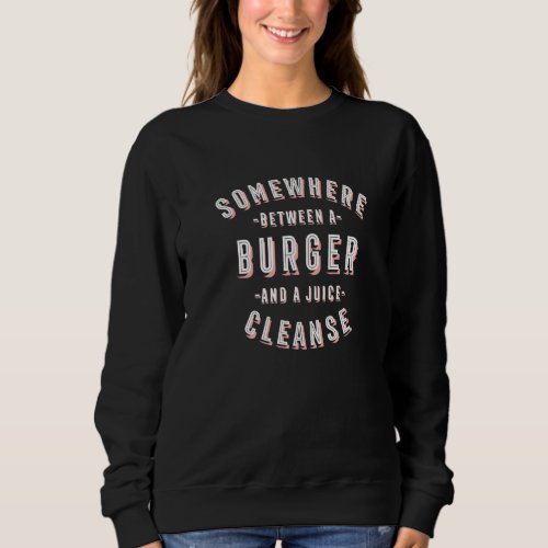 Burger And A Juice Cleanse Hamburger Vegan Sweatshirt