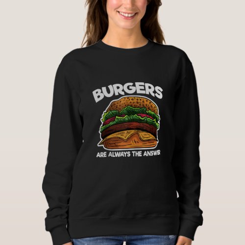 Burgers Are Always The Answer Cheeseburger Love Bu Sweatshirt