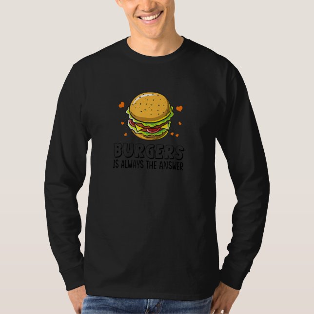 Burgers Are Always The Answer  Funny Hamburger T-Shirt (Front)