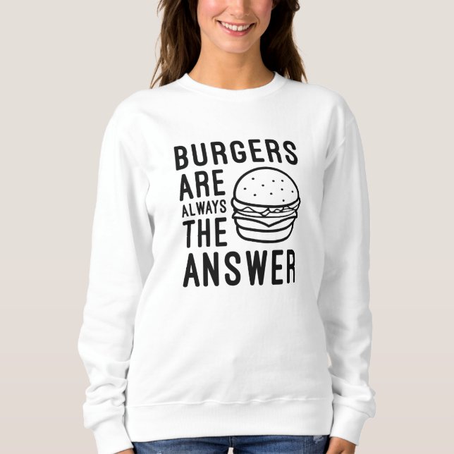 Burgers Are Always The Answer Sweatshirt (Front)