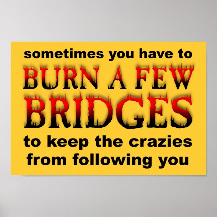 Burn A Few Bridges Funny Poster Sign