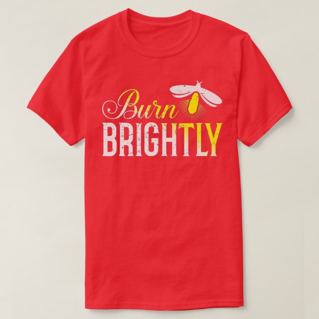 Burn Brightly  Bugs Fireflies Gift  T-Shirt (Design Front)