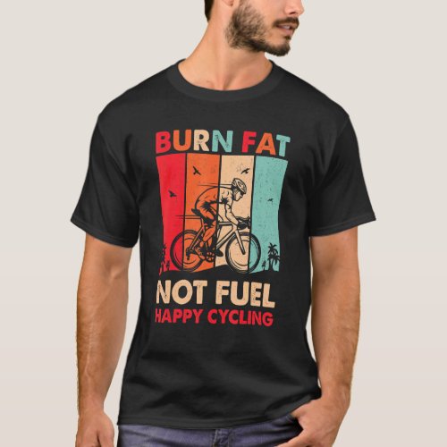Burn Fat Not Fuel Happy Cycling   Retro Vintage T_Shirt