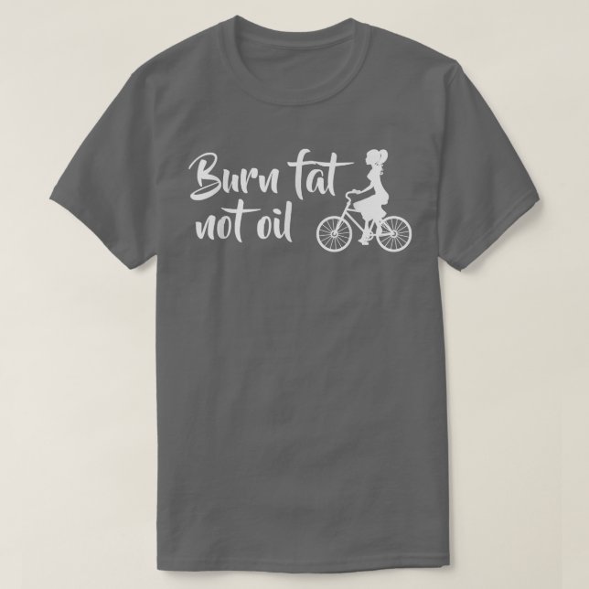 Burn Fat Not Oil Bike Biker MTB E-Bike Gift  T-Shirt (Design Front)