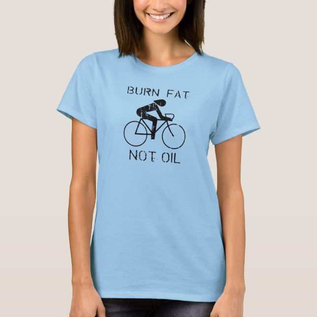 Burn Fat. Not Oil. Bike. T-Shirt (Front)