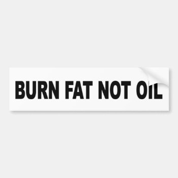 Burn Fat Not Oil Bumper Sticker by Stickies at Zazzle