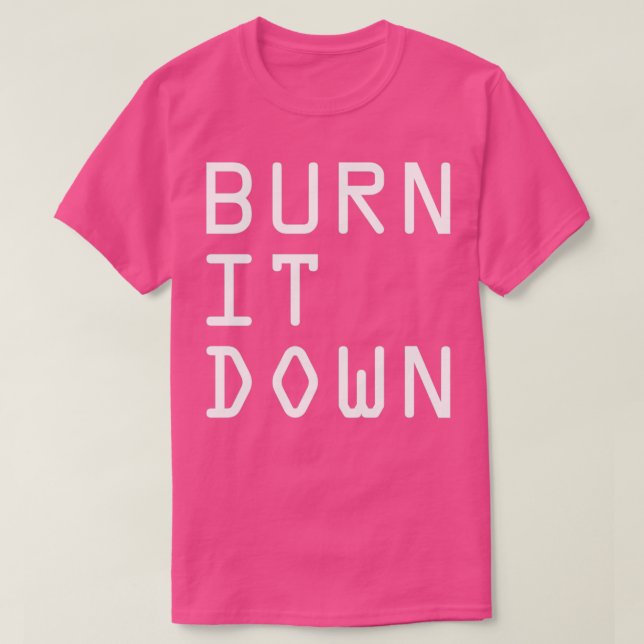 BURN IT DOWN  T-Shirt (Design Front)