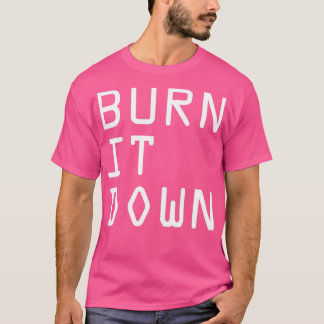 BURN IT DOWN T-Shirt
