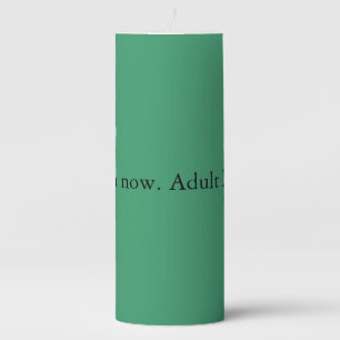 Burn now. Adult later. Pillar Candle