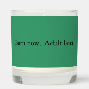 Burn now. Adult later. Scented Candle