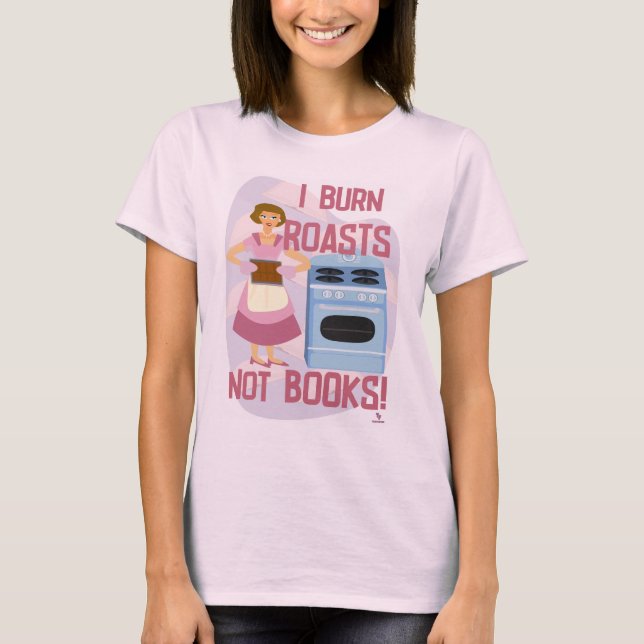 Burn Roasts Not Books Sassy Reader Housewife T-Shirt (Front)