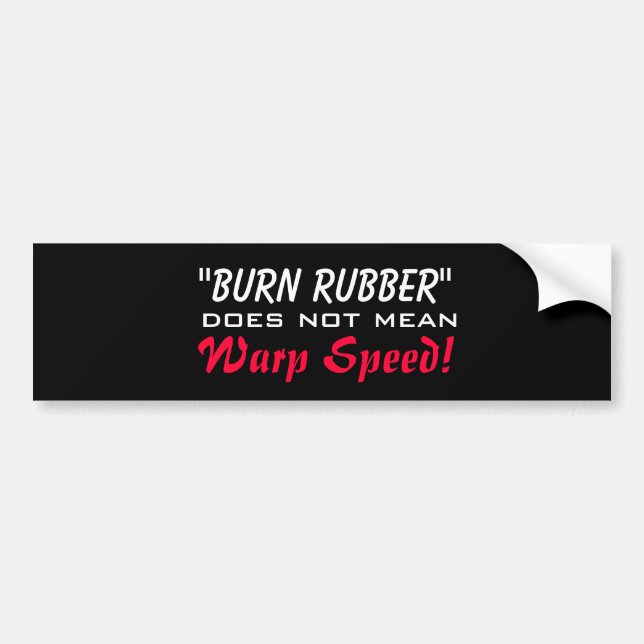 Burn Rubber Does Not Mean Warp Speed! Bumper Sticker (Front)