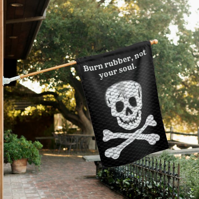 Burn rubber not your soul. Personalize  House Flag (In SItu)