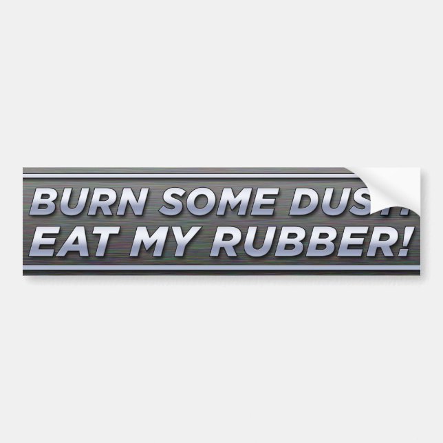 Burn Some Dust! Eat My Rubber! Bumper Sticker (Front)