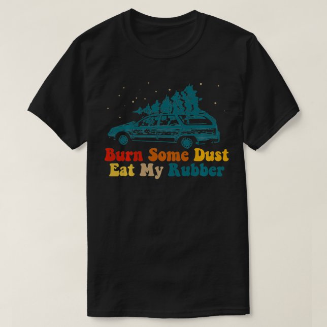 Burn Some Dust Eat My Rubber, Christmas Tree Car C T-Shirt (Design Front)