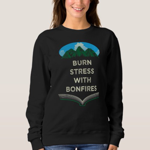 Burn Stress with Bonfires Camping Funny Camper Hum Sweatshirt
