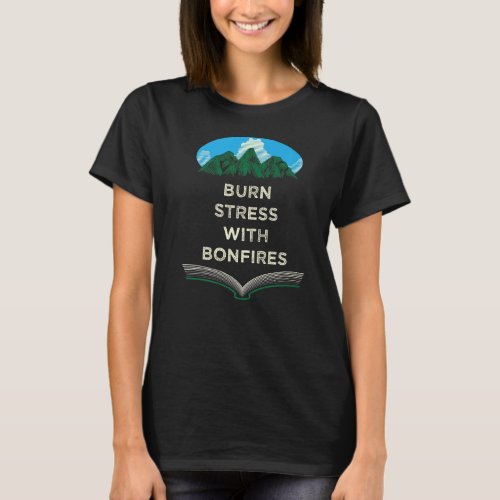Burn Stress with Bonfires Camping Funny Camper Hum T_Shirt