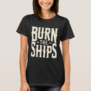 Burn The Ships Patriotic 4th Of July Independence T-Shirt