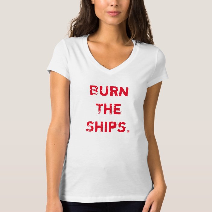 burn the ships t shirt