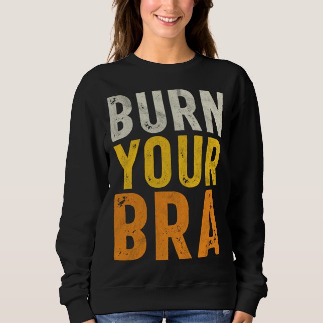 Burn Your Bra  Fight the Patriarchy  Feminist Woma Sweatshirt (Front)
