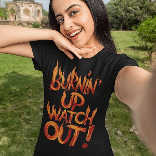 Burnin Up Watch Out T_Shirt