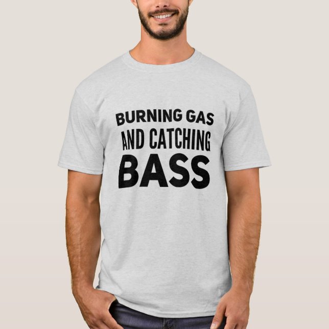 Burning Gas And Catching Bass T-Shirt (Front)