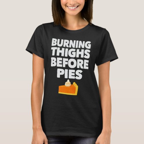 Burning Thighs Before Pies Funny Thanksgiving Tees