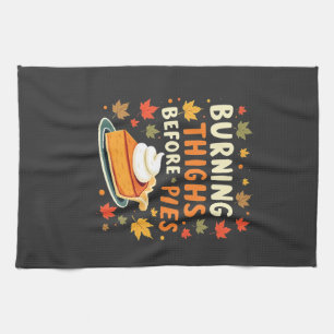 Burning Thighs Before Pies Thanksgiving Fall Kitchen Towel