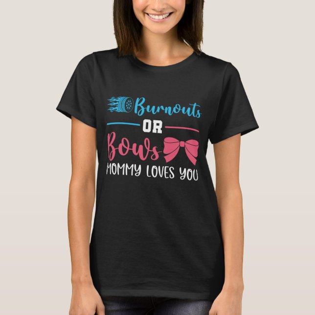 Burnouts or Bows Mommy Loves You , Gender Reveal T-Shirt (Front)