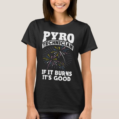 Burns Its Good Fireworks Pyrotechnician Pyro Tech T_Shirt