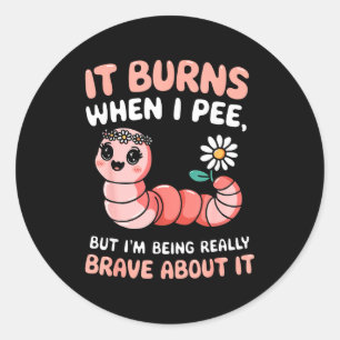 Burns when pee but being brave about worm classic round sticker