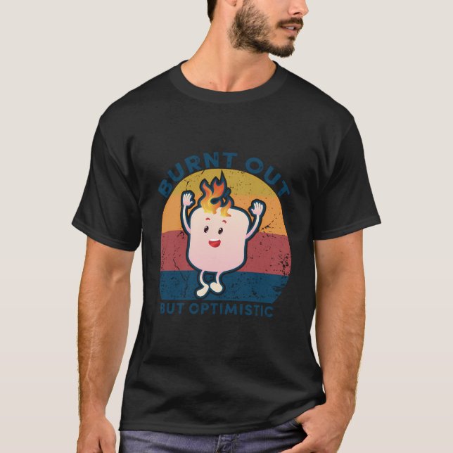 Burnt Out But Optimistic Funny Marshmallow Saying  T-Shirt (Front)
