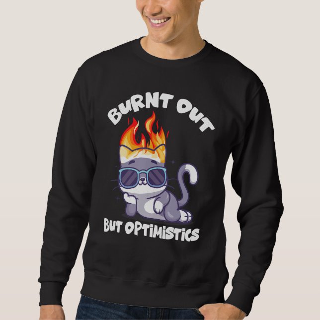 Burnt Out But Optimistics Funny Saying Humor Quote Sweatshirt (Front)