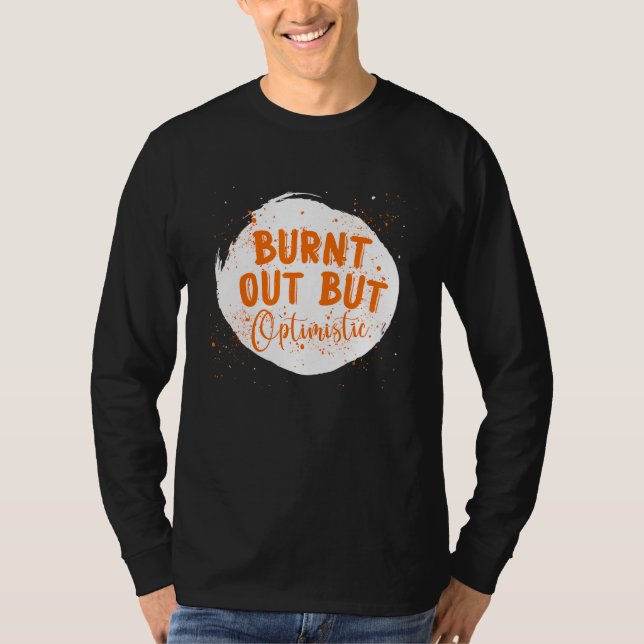 Burnt Out But Optimistics  Saying Humor Quote T-Shirt (Front)
