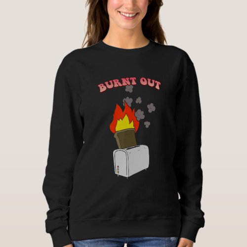 Burnt Out Toast Sarcastic Sweatshirt