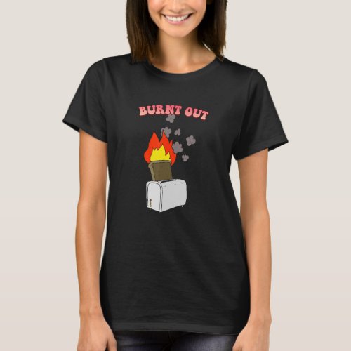 Burnt Out Toast Sarcastic T_Shirt
