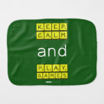 KEEP
 CALM
 and
 PLAY
 GAMES  Burp Cloth