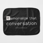 Memorialize that 
 conversation  Burp Cloth