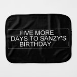      Five More  Days To SANZY's      birthday  Burp Cloth
