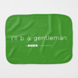 i'll b a gentleman  Burp Cloth