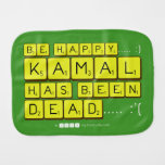 bE happy..... :)
     Kamal
 has been
 dead..... :'(  Burp Cloth