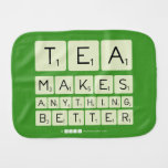 TEA
 MAKES
 ANYTHING
 BETTER  Burp Cloth