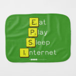 Eat
 Play
 Sleep
 Internet  Burp Cloth