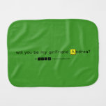 will you be my girlfriend Andrea?
   Burp Cloth