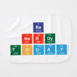 be 
 nerdy
 Today  Burp Cloth