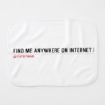 FIND ME ANYWHERE ON INTERNET  Burp Cloth