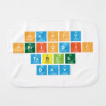 Happy 
 Periodic
 Table 
 Day  Burp Cloth